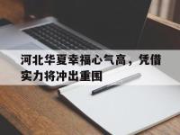 开云体育登录-包含河北华夏幸福心气高，凭借实力将冲出重围的词条