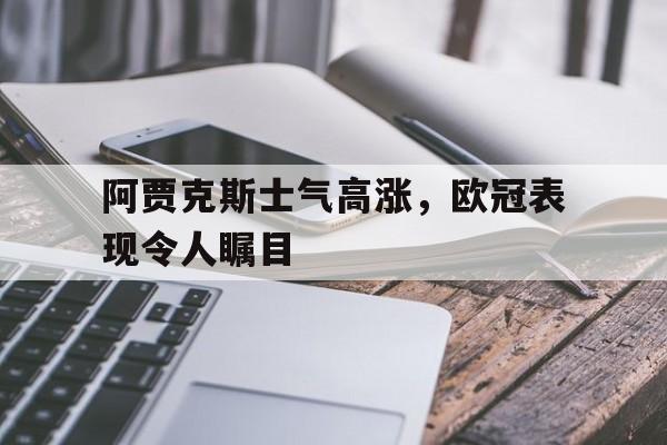 阿贾克斯士气高涨，欧冠表现令人瞩目的简单介绍